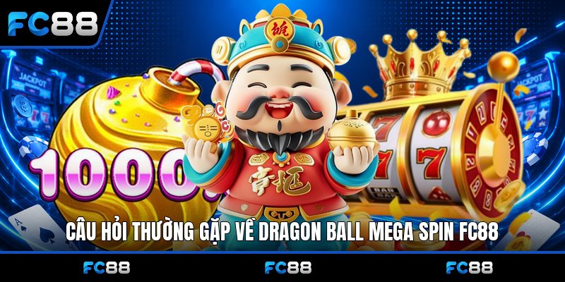 Dragon Ball Mega Spin Fc88: Khám Phá Cơ Hội Thưởng