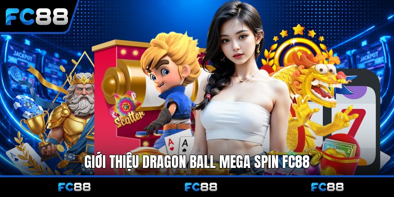 Dragon Ball Mega Spin Fc88: Khám Phá Cơ Hội Thưởng