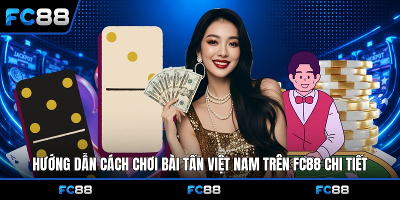 Bài Tấn Việt Nam Fc88: Hướng Dẫn Luật Chơi