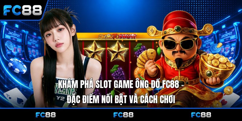 Slot Game Ông Đồ Fc88: Trải Nghiệm, Hướng Dẫn Đặc Biệt