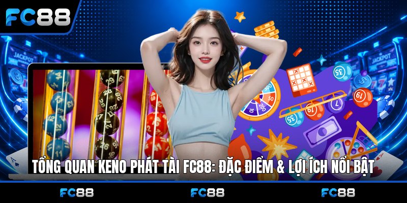 Keno Phát Tài Fc88: Hướng Dẫn Chơi & Mẹo Trúng