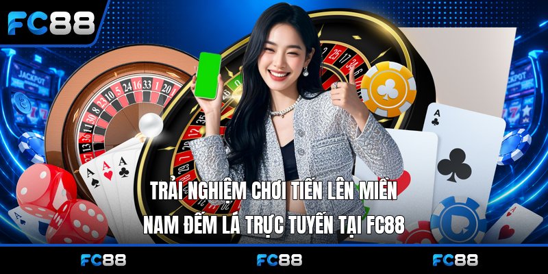 Tiến Lên Miền Nam Đếm Lá Fc88 – Hướng Dẫn, Link Chơi
